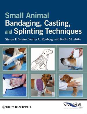 Small Animal Bandaging, Casting, and Splinting Techniques de Swaim