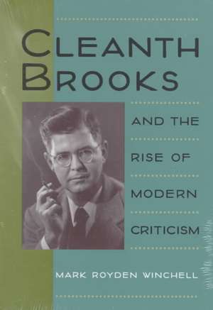 Cleanth Brooks and the Rise of Modern Criticism de Mark Royden Winchell