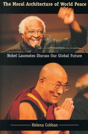 The Moral Architecture of World Peace: Nobel Laureates Discuss Our Global Future de Helena Cobban