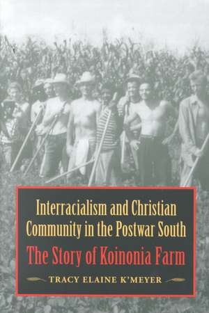 Interracialism and Christian Community in the Postwar South: The Story of Koinonia Farm de Tracy Elaine K'Meyer