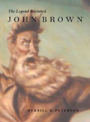 John Brown: The Legend Revisited the Legend Revisited de Merrill D. Peterson