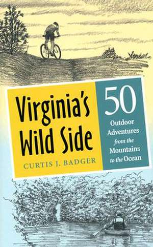 Virginia's Wild Side: 50 Outdoor Adventures from the Mountains to the Ocean de Curtis J. Badger