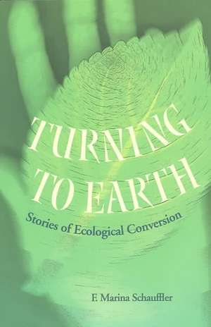 Turning to Earth: Stories of Ecological Conversion de F. Marina Schauffler