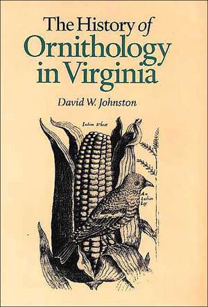 The History of Ornithology in Virginia de David W. Johnston