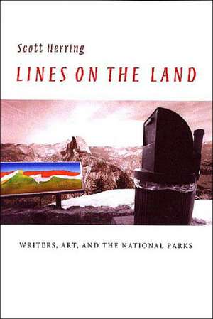 Lines on the Land: Writers, Art, and the National Parks de Scott Herring