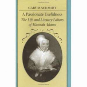 A Passionate Usefulness: The Life and Literary Labors of Hannah Adams de Gary D. Schmidt