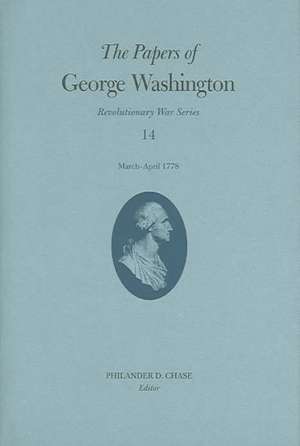 The Papers of George Washington, Revolutionary War Volume 14: March-April 1778 de George Washington