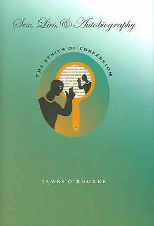 Sex, Lies, and Autobiography: The Ethics of Confession de James O'Rourke