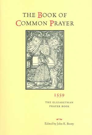 The Book of Common Prayer, 1559: The Elizabethan Prayer Book de John E. Booty