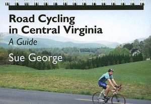 Road Cycling in Central Virginia: A Guide de Sue George