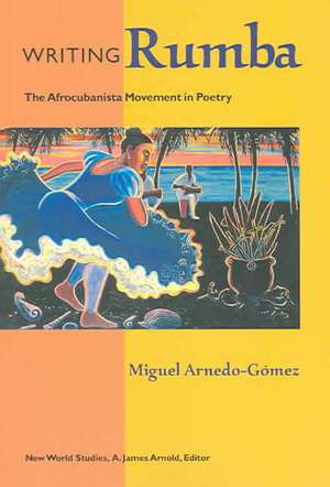 Writing Rumba: The Afrocubanista Movement in Poetry de Miguel Arnedo-Gomez