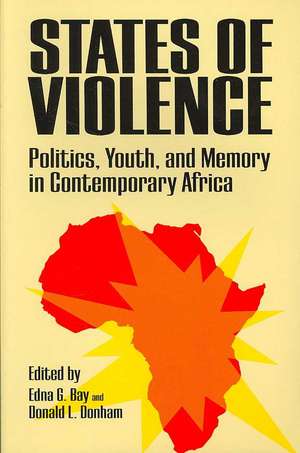 States of Violence: Politics, Youth, and Memory in Contemporary Africa de Edna G. Bay