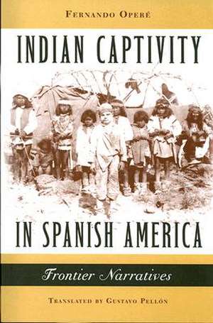 Indian Captivity in Spanish America: Frontier Narratives de Fernando Opere