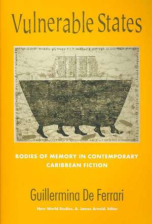 Vulnerable States: Bodies of Memory in Contemporary Caribbean Fiction de Guillermina De Ferrari