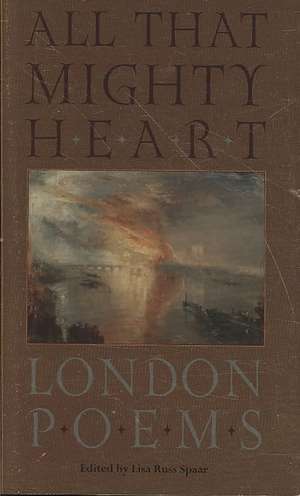 All That Mighty Heart: London Poems de Lisa Russ Spaar