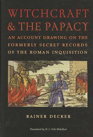 Witchcraft & the Papacy: An Account Drawing on the Formerly Secret Records of the Roman Inquisition de Rainer Decker