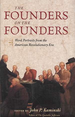 The Founders on the Founders: Word Portraits from the American Revolutionary Era de John P. Kaminski