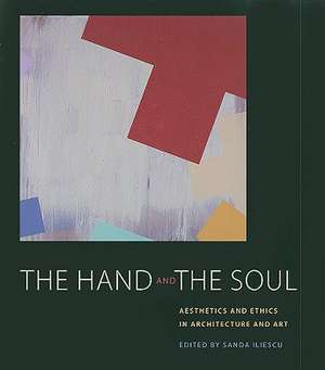 The Hand and the Soul: Aesthetics and Ethics in Architecture and Art de Sanda Iliescu