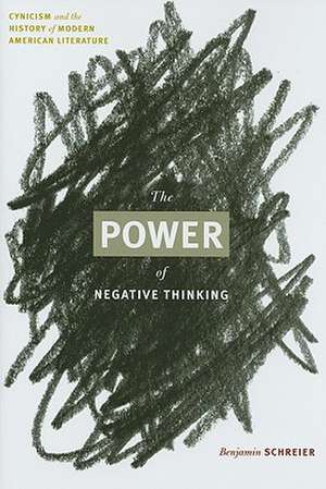 The Power of Negative Thinking: Cynicism and the History of Modern American Literature de Benjamin Schreier