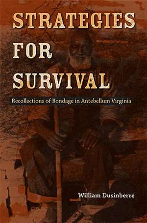 Strategies for Survival: Recollections of Bondage in Antebellum Virginia de William Dusinberre