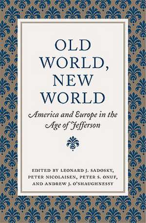 Old World, New World: America and Europe in the Age of Jefferson de Leonard J. Sadosky