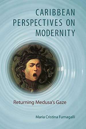 Caribbean Perspectives on Modernity: Returning Medusa's Gaze de Maria Cristina Fumagalli