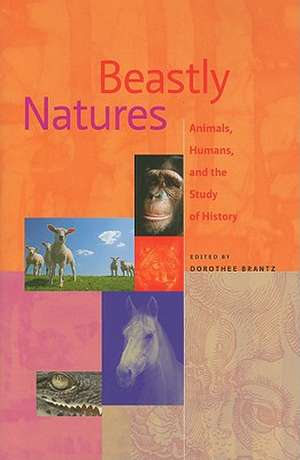 Beastly Natures: Animals, Humans, and the Study of History de Dorothee Brantz