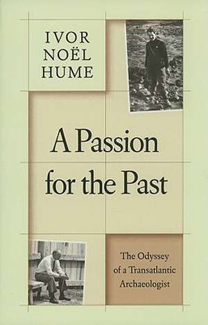 A Passion for the Past: The Odyssey of a Transatlantic Archaeologist de Ivor Noel Hume