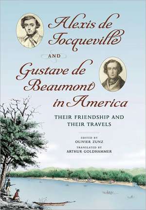 Alexis de Tocqueville and Gustave de Beaumont in America: Their Friendship and Their Travels de Alexis De Tocqueville