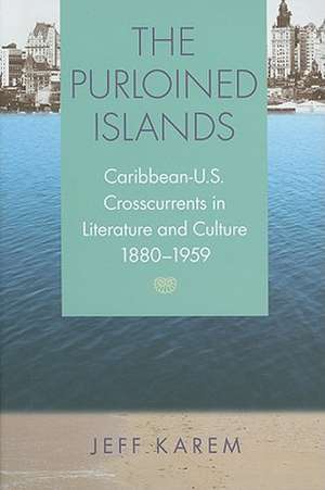 The Purloined Islands: Caribbean-U.S. Crosscurrents in Literature and Culture, 1880-1959 de Jeff Karem