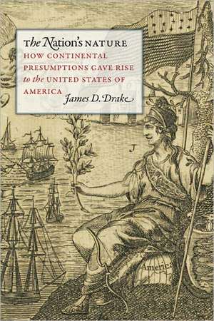 The Nation's Nature: How Continental Presumptions Gave Rise to the United States of America de James David Drake