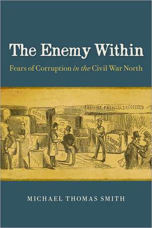 The Enemy Within: Fears of Corruption in the Civil War North de Michael Thomas Smith