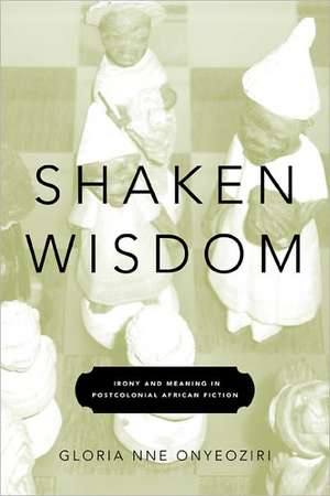 Shaken Wisdom: Irony and Meaning in Postcolonial African Fiction de Gloria Nne Onyeoziri