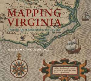 Mapping Virginia: From the Age of Exploration to the Civil War de William C. Wooldridge