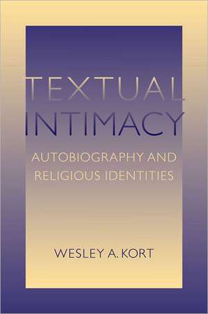 Textual Intimacy: Autobiography and Religious Identities de Wesley A. Kort