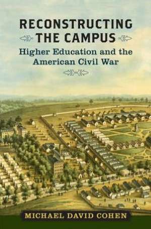 Reconstructing the Campus: Higher Education and the American Civil War de Michael David Cohen