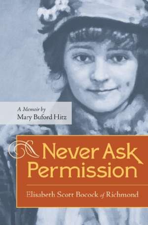 Never Ask Permission: Elisabeth Scott Bocock of Richmond de Mary Buford Hitz