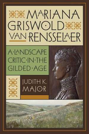 Mariana Griswold Van Rensselaer: A Landscape Critic in the Gilded Age de Judith K. Major