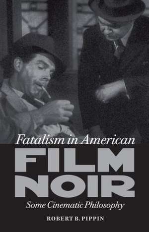 Fatalism in American Film Noir: Some Cinematic Philosophy de Robert B. Pippin