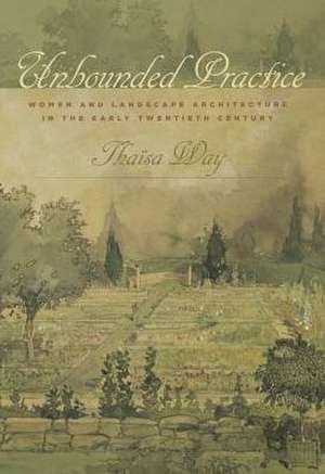 Unbounded Practice: Women and Landscape Architecture in the Early Twentieth Century de Thaisa Way