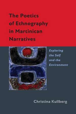 The Poetics of Ethnography in Martinican Narratives: Exploring the Self and the Environment de Christina Kullberg