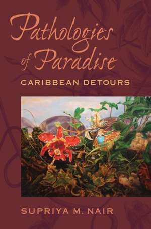 Pathologies of Paradise: Caribbean Detours de Supriya M. Nair