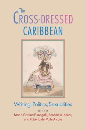 The Cross-Dressed Caribbean: Writing, Politics, Sexualities de Maria Cristina Fumagalli