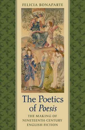 The Poetics of Poesis: The Making of Nineteenth-Century English Fiction de Felicia Bonaparte