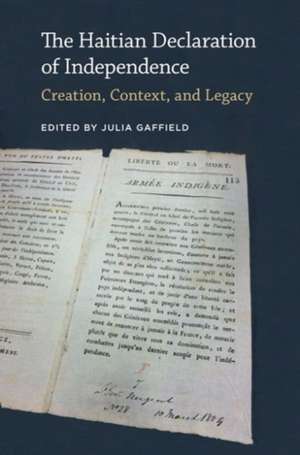 The Haitian Declaration of Independence: Creation, Context, and Legacy de Julia Gaffield