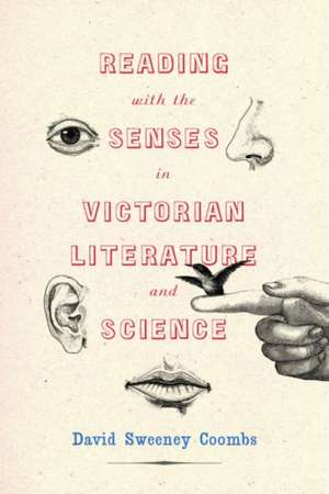 Reading with the Senses in Victorian Literature and Science de David Sweeney Coombs