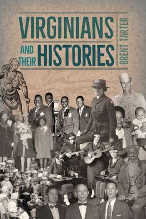 Virginians and Their Histories: The Man Who Taught Us to See Everyday America de Brent Tarter