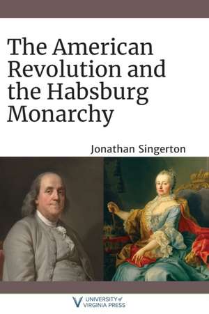 American Revolution and the Habsburg Monarchy de Jonathan Singerton