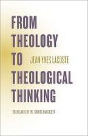 From Theology to Theological Thinking de Jean-Yves Lacoste