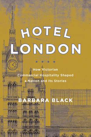 Hotel London: How Victorian Commercial Hospitality Shaped a Nation and Its Stories de Barbara Black